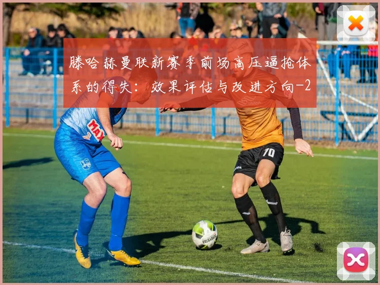 滕哈赫曼联新赛季前场高压逼抢体系的得失：效果评估与改进方向