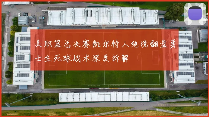 美职篮总决赛凯尔特人绝境翻盘勇士生死球战术深度拆解